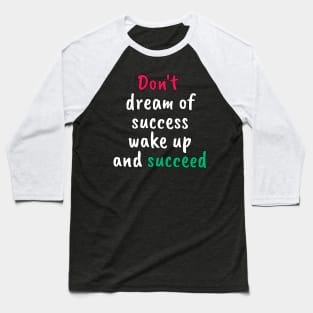 Don't dream of success, wake up and succeed sweatshirt Baseball T-Shirt